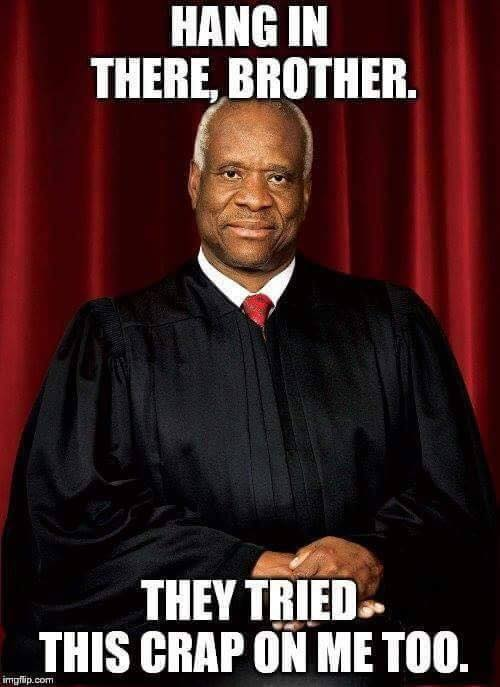 justice clarence thomas - Hang In There, Brother. They Tried This Crap On Me Too. imgflip.com