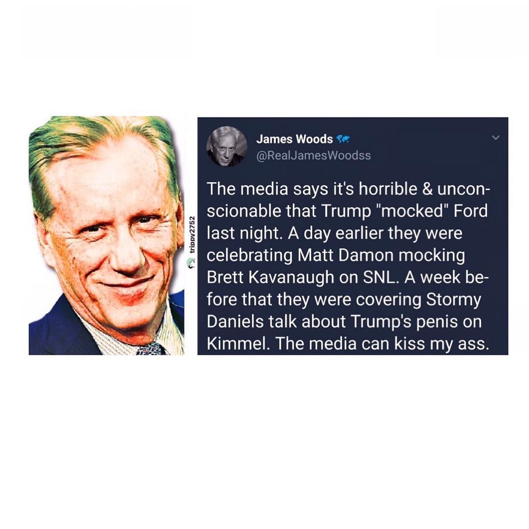 human behavior - James Woods 2 trippy2752 The media says it's horrible & uncon scionable that Trump "mocked" Ford last night. A day earlier they were celebrating Matt Damon mocking Brett Kavanaugh on Snl. A week be fore that they were covering Stormy Dani