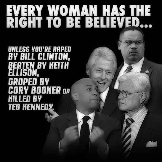 every woman has the right to be believed unless - Every Woman Has The Right To Be Believed... Unless You'Re Raped By Bill Clinton, Beaten By Keith Ellison, Groped By Cory Booker Or Killed By Ted Kennedy.