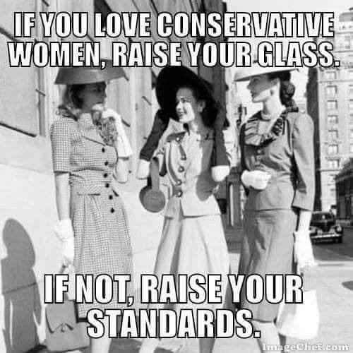 conservative woman meme - If You Love Conservative Women, Raise Your Glass. Ata 3 If Not, Raise Your La Standards. ImageChef.com