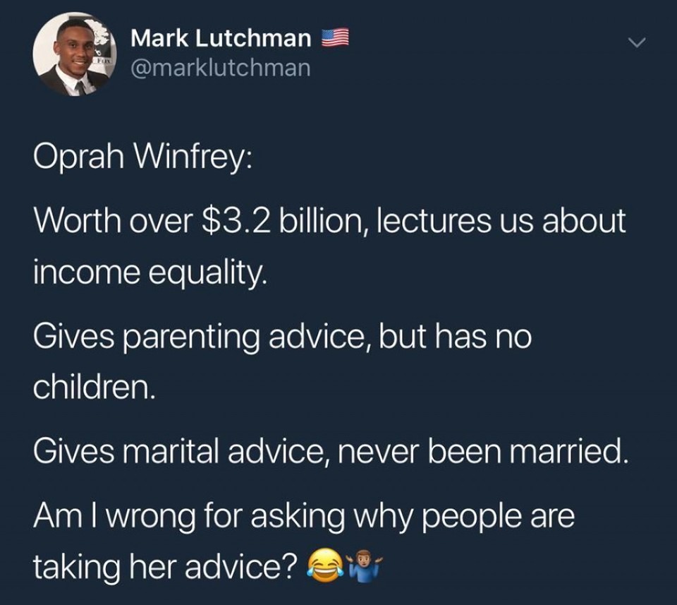 atmosphere - Mark Lutchman 3 Oprah Winfrey Worth over $3.2 billion, lectures us about income equality. Gives parenting advice, but has no children. Gives marital advice, never been married. Am I wrong for asking why people are taking her advice?