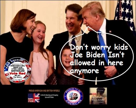 brett kavanaugh children - Don't worry kids Joe Biden Isn't allowed in here anymore Shitholes! Vote Red The them Oudio Noudamerican Ansi Os um Maga