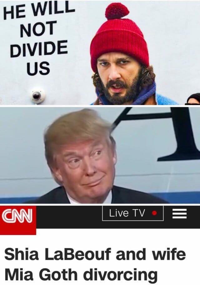 he will not divide us memes - He Will Not Divide Us Cnn Live Tv F Shia LaBeouf and wife Mia Goth divorcing