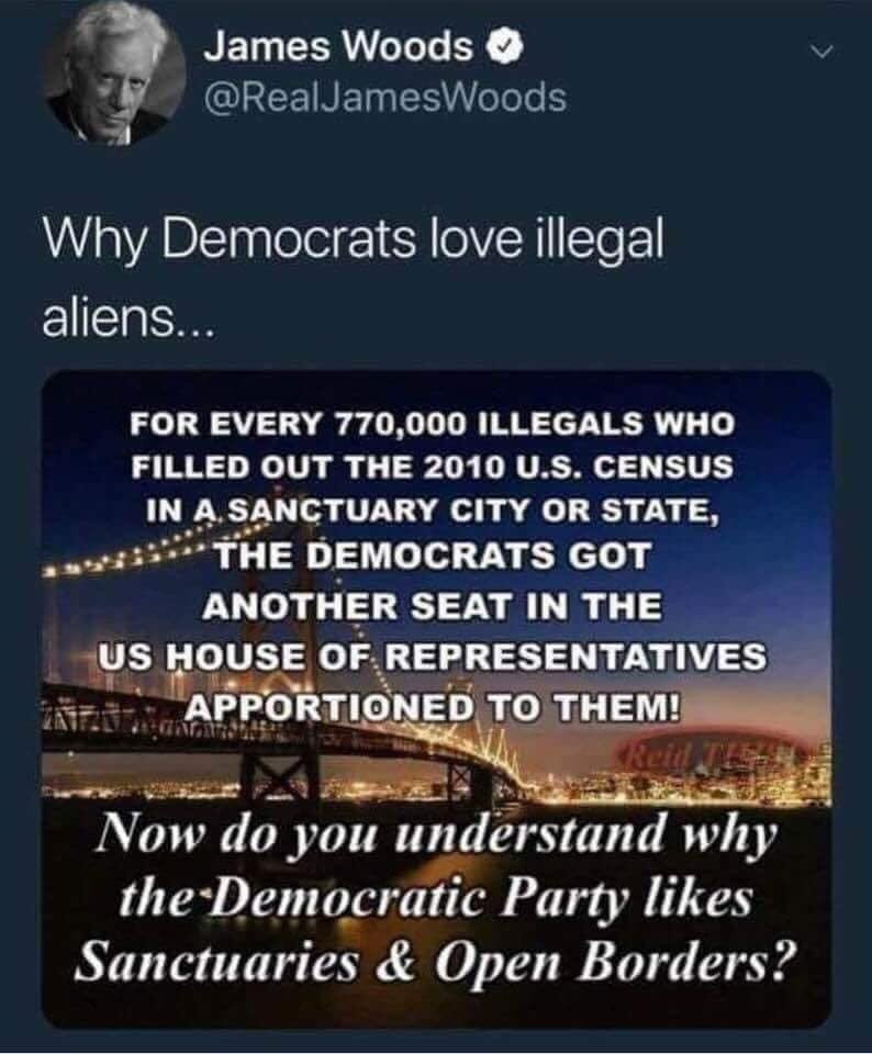 sky - James Woods Why Democrats love illegal aliens... For Every 770,000 Illegals Who Filled Out The 2010 U.S. Census In A Sanctuary City Or State, The Democrats Got Another Seat In The Us House Of Representatives Ines.Apportioned To Them! Now do you unde