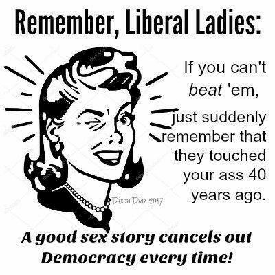 Remember, Liberal Ladies Van If you can't beat 'em, just suddenly remember that they touched your ass 40 Dixon Diaz 2017 years ago. A good sex'story cancels out Democracy every time!