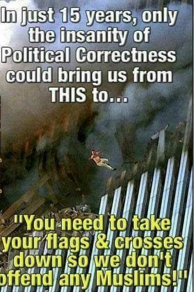 memes - poster - In just 15 years, only the insanity of Political Correctness could bring us from This to... "You need to take your flags & crosses downlowe don't bffend any Muslims 1