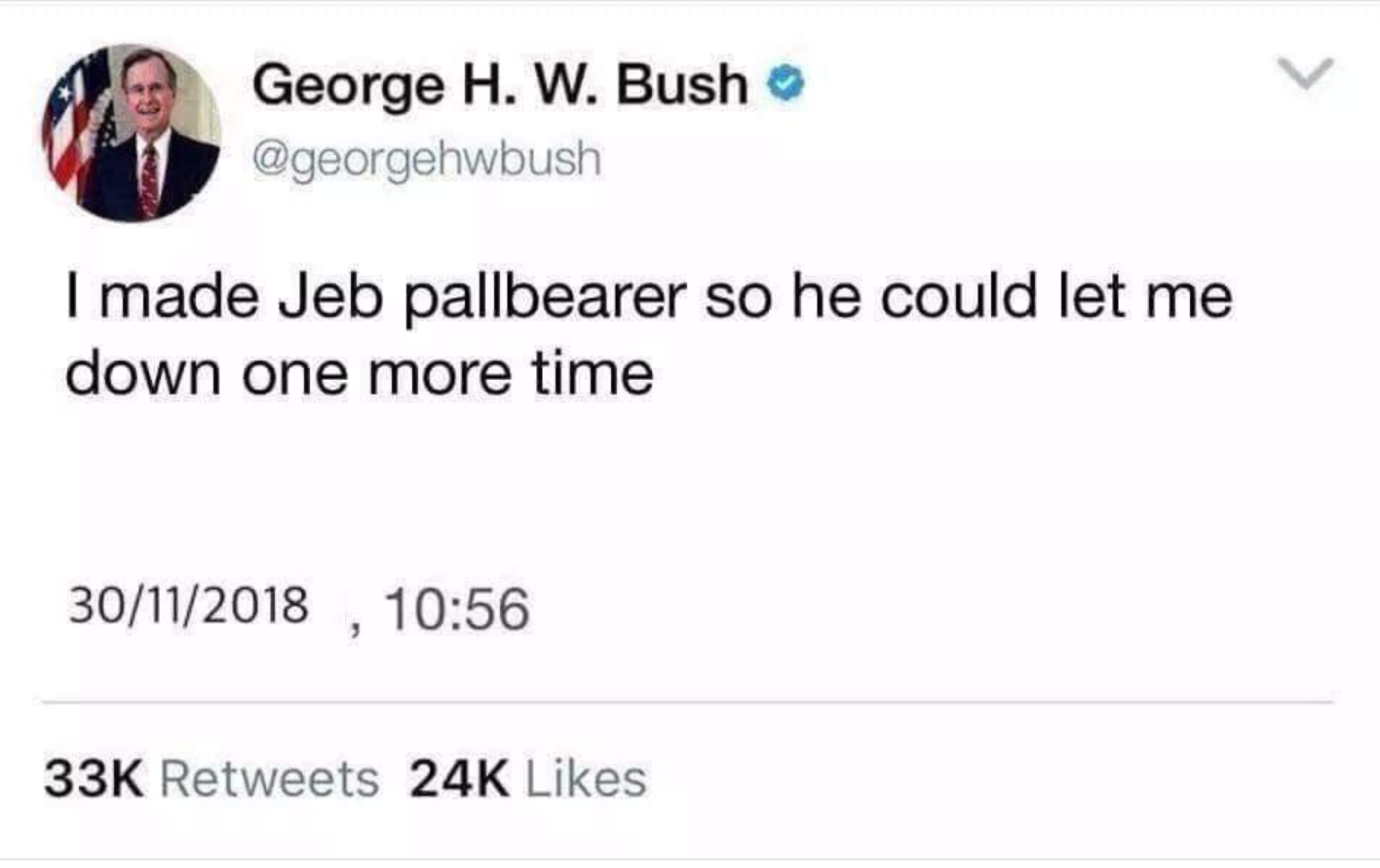 memes - george hw bush tweet meme - George H. W. Bush I made Jeb pallbearer so he could let me down one more time 30112018, 33K 24K