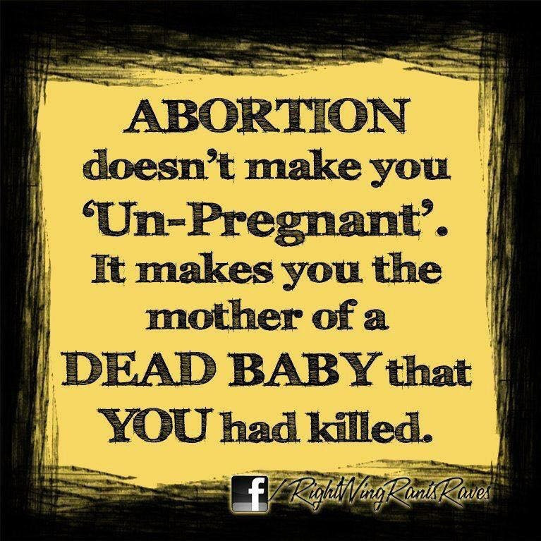 memes - poster - Www Tu Abortion doesn't make you 'UnPregnant. It makes you the mother of a Dead Baby that You had killed. Gint A 3 7 Pighit Ving Rank Raves
