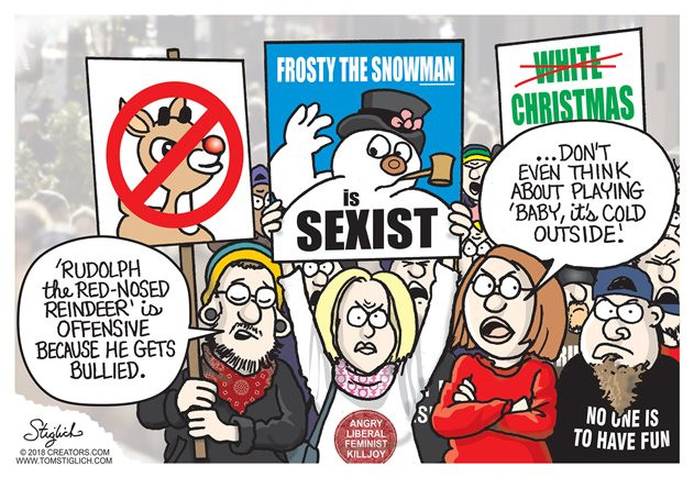 political cartoons december 2018 - Frosty The Snowman Christmas ... Don'T Sexista Even Think About Playing 'Baby, it's Cold Outside Xo Rudolph the RedNosed Reindeer' is Offensive Because He Gets Bullied. Stiglich Angry Liberal Feminist Killjoy No Une Is T