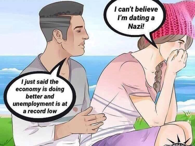 cant believe im dating a nazi - I can't believe I'm dating a Nazi! I just said the economy is doing better and unemployment is at a record low Tul