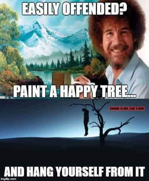 bob ross - Easily Offended? .. Paint A Happy Tree And Hang Yourself From It