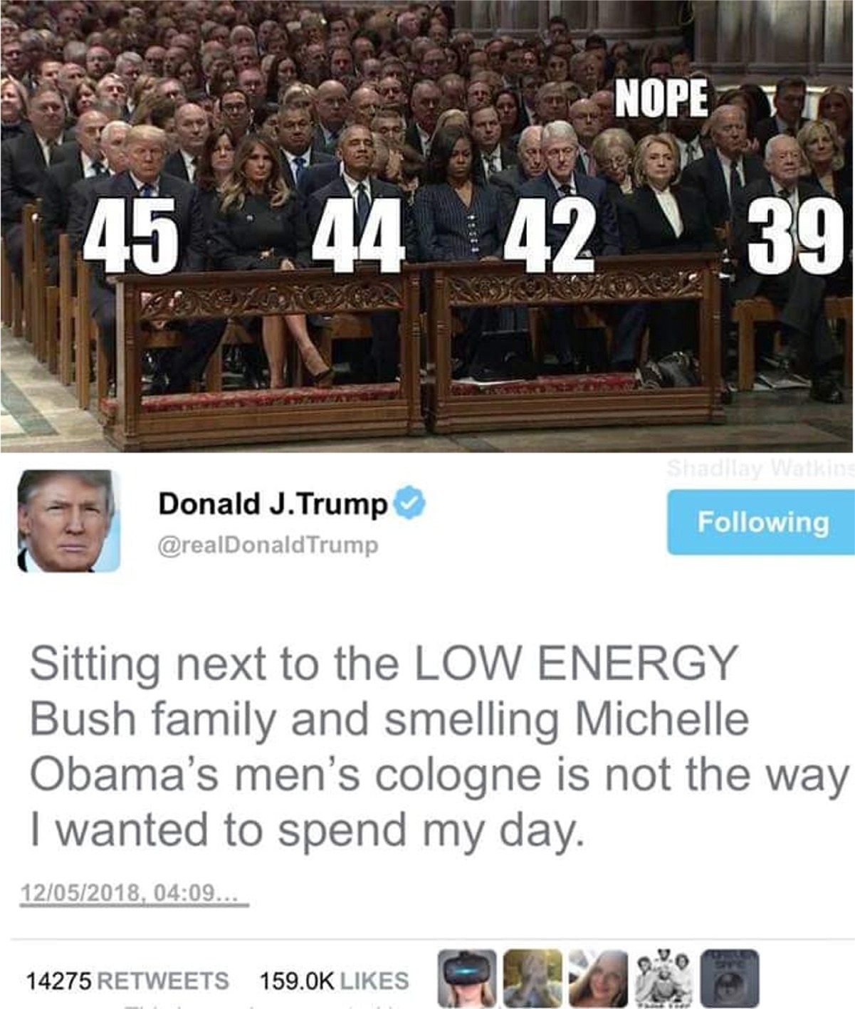 team - Nope 239 Donald J. Trump Trump ing Sitting next to the Low Energy Bush family and smelling Michelle Obama's men's cologne is not the way I wanted to spend my day. 12052018, ... 14275 159.Ok 14275 P Hase