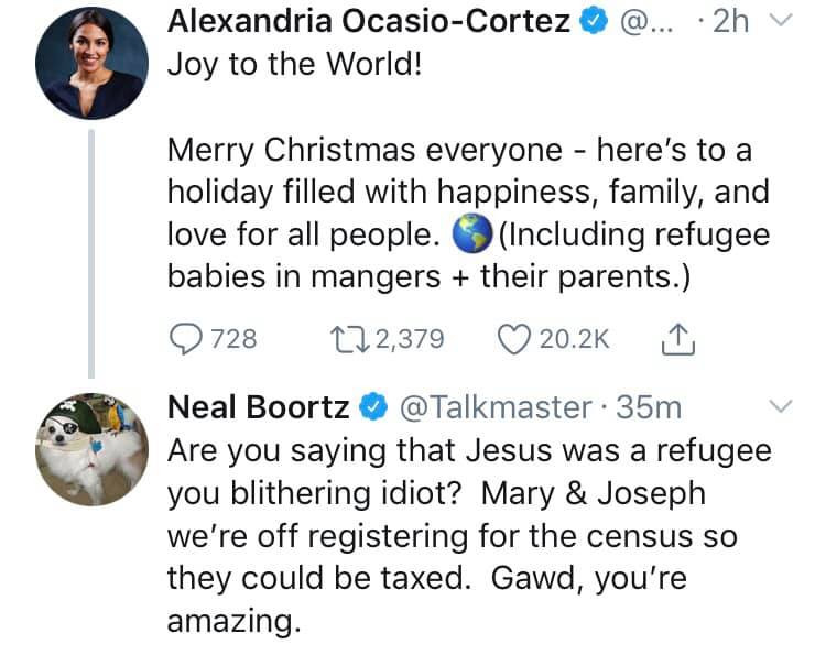 memes - sphere - @... 2h Alexandria OcasioCortez Joy to the World! Merry Christmas everyone here's to a holiday filled with happiness, family, and love for all people. Including refugee babies in mangers their parents. 728 222,379 Neal Boortz 35m Are you 