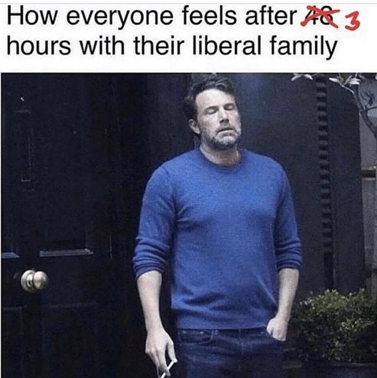 memes - ben affleck smoking meme - How everyone feels after A& 3 hours with their liberal family