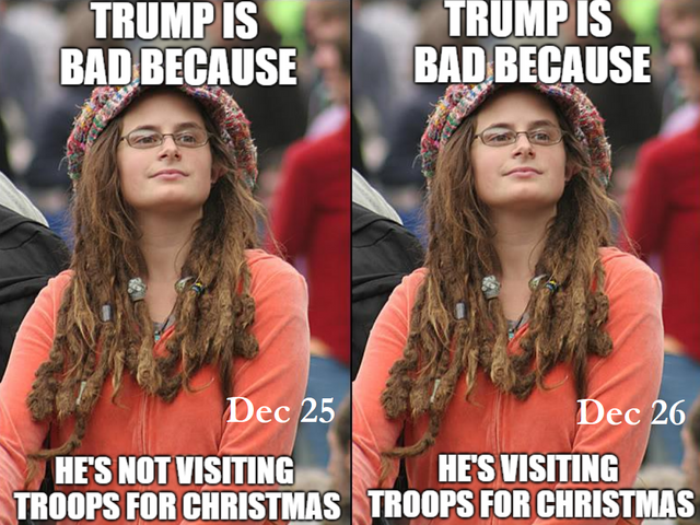 memes - college liberal meme - Trump Is Bad Because Trumpis Bad Because Dec 25 Dec 26 He'S Not Visiting He'S Visiting Troops For Christmas Troops For Christmas
