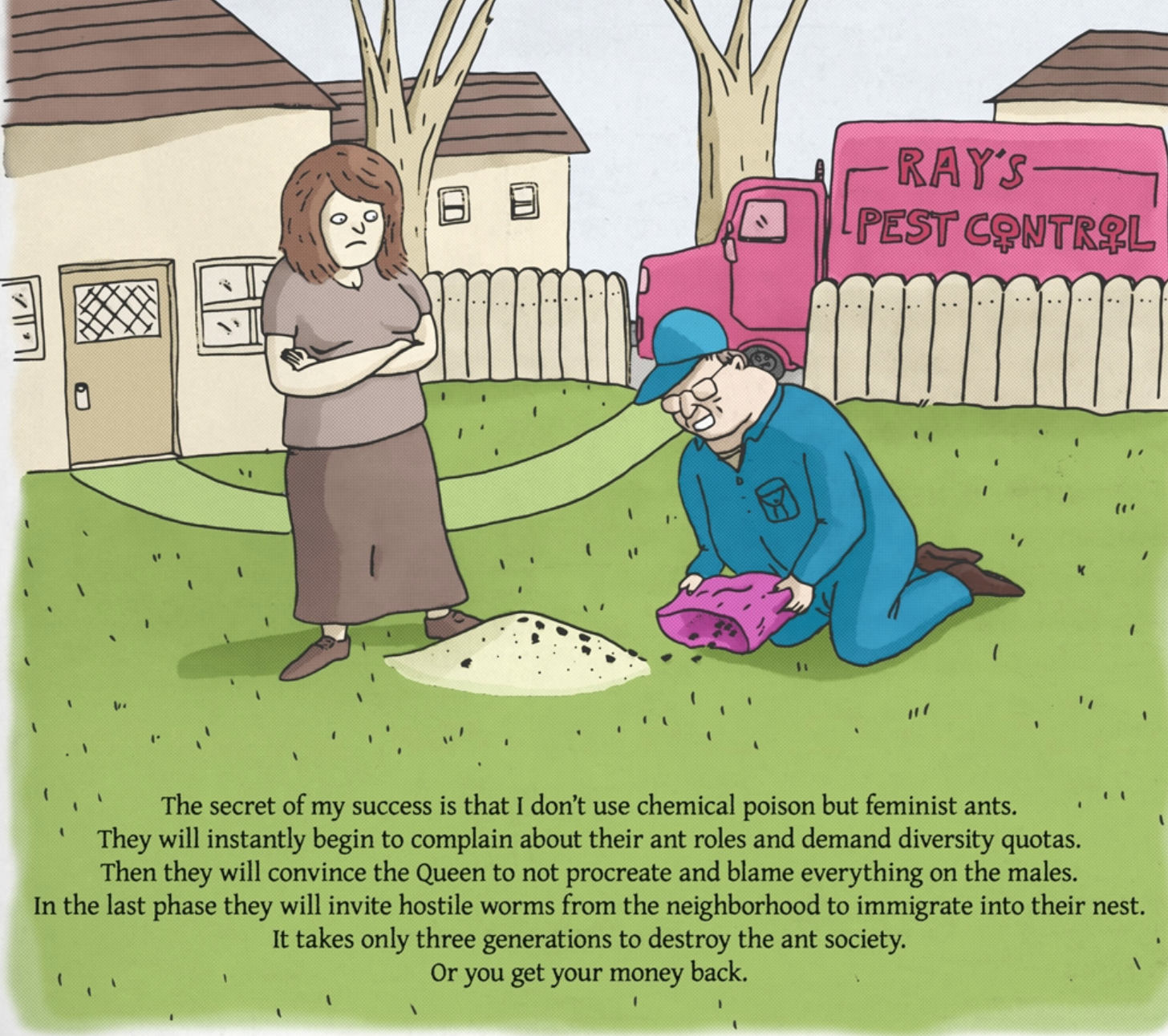 political meme feminist ants - Ray'S Lpest Control The secret of my success is that I don't use chemical poison but feminist ants. They will instantly begin to complain about their ant roles and demand diversity quotas. Then they will convince the Queen t