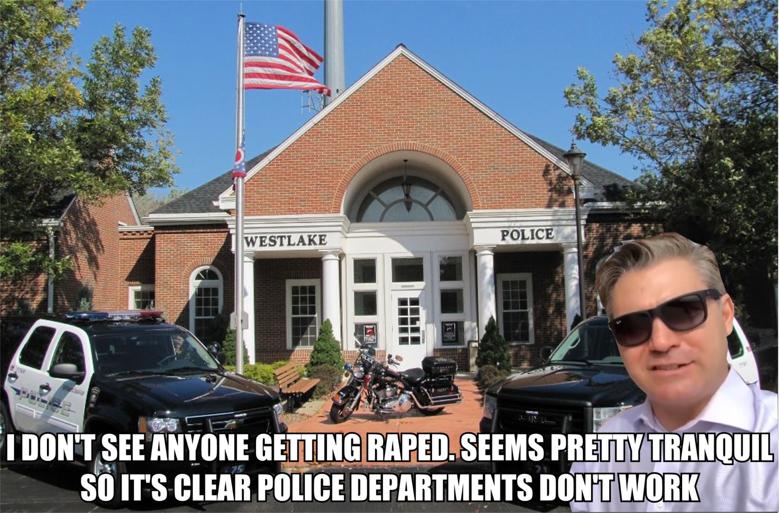 political meme westlake police department - Westlake Police Ce I Don'T See Anyone Getting Raped. Seems Pretty Tranquil So It'S Clear Police Departments Don'T Work