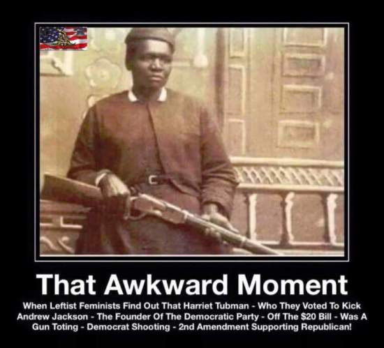political meme harriet tubman guns - That Awkward Moment When Leftist Feminists Find Out That Harriet Tubman Who They Voted To Kick Andrew Jackson The Founder Of The Democratic Party Off The $20 Bill Was A Gun Toting Democrat Shooting 2nd Amendment Suppor