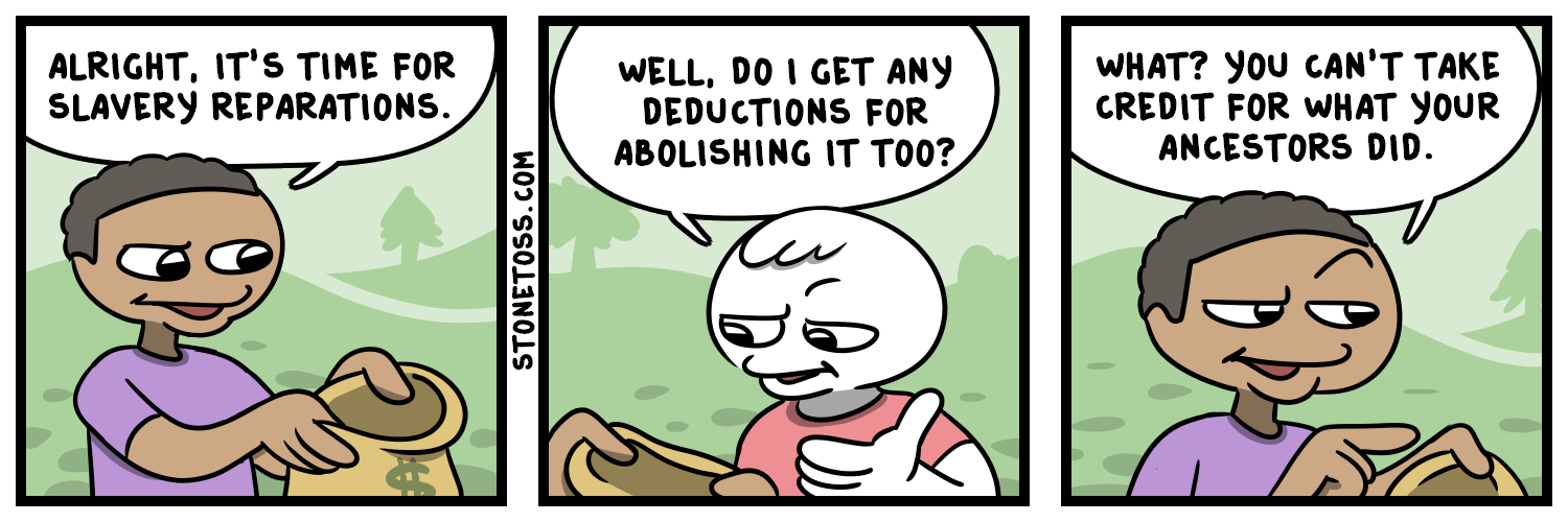 political meme stonetoss comics - Alright, It'S Time For Slavery Reparations. Well, Do I Get Any Deductions For Abolishing It Too? What? You Can'T Take Credit For What Your Ancestors Did. Stonetoss.Com