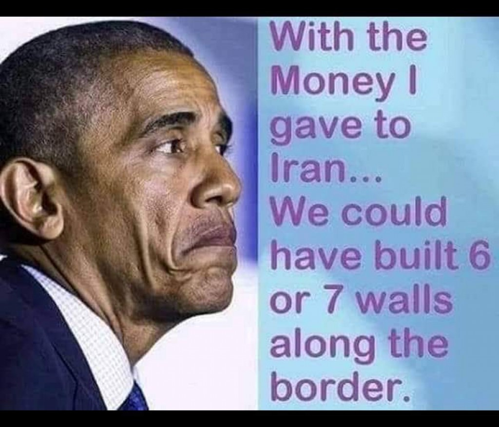 political meme Barack Obama - With the Money 1 gave to Iran... We could have built 6 or 7 walls along the border.