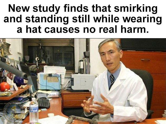 op still sucking - New study finds that smirking and standing still while wearing a hat causes no real harm.