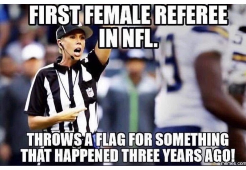 nfl female referee meme - First Female Referee F Innfl. Throws A Flag For Something That Happened Three Years Ago! memes.com
