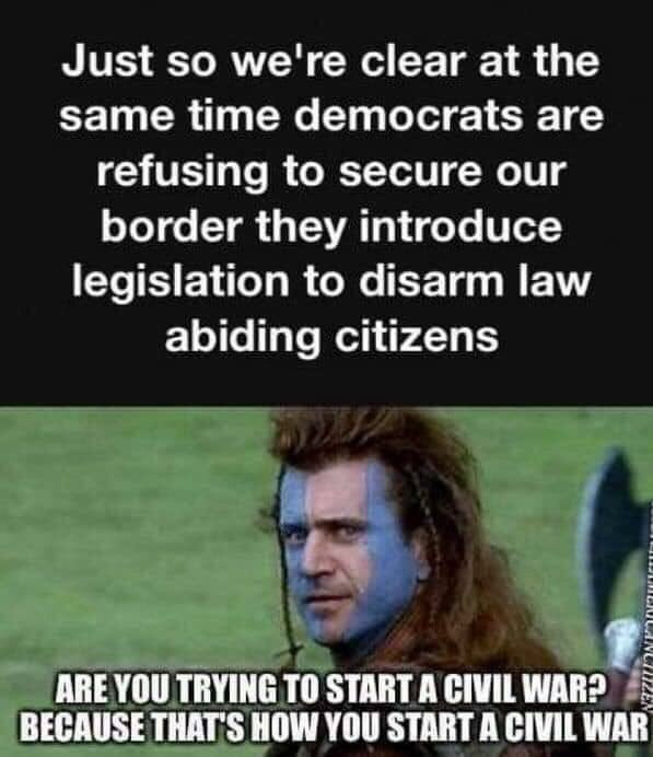 photo caption - Just so we're clear at the same time democrats are refusing to secure our border they introduce legislation to disarm law abiding citizens Mullanlnzen Are You Trying To Start A Civil War? Because That'S How You Start A Civil War