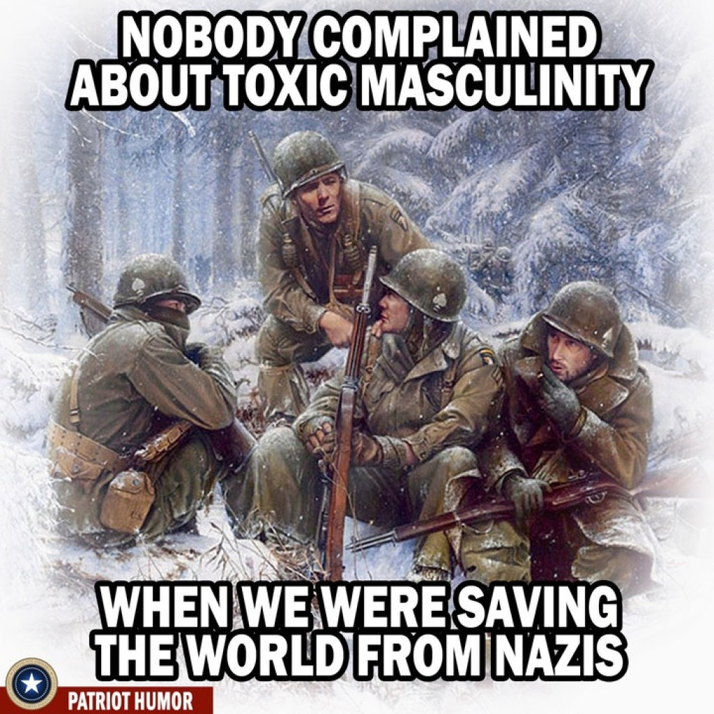 memes - battle of the bulge 101st airborne - Nobody Complained About Toxic Masculinity When We Were Saving The World From Nazis Patriot Humor