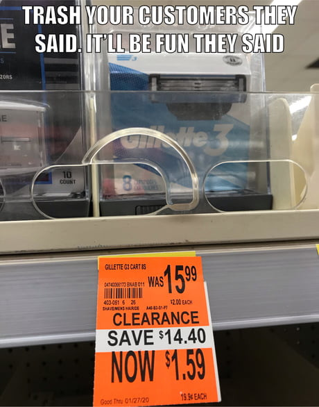 memes - car - Trash Your Customers They E Said, It'Ll Be Fun They Said 20RS Count 8 Gillette Gi Cartes in this was 1599 400051 6 25 Wach Navimenshire Clearance Save $14.40 Now $1.59 Go Th CR20 199 Each