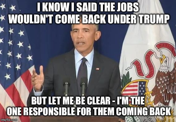 memes - obama speech university of illinois - Know I Said The Jobs Wouldn'T Come Back Under Trump A But Let Me Be Clear I'M The One Responsible For Them Coming Back imgfup.com Row