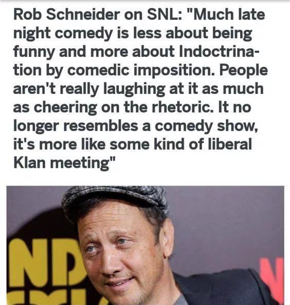 memes - photo caption - Rob Schneider on Snl "Much late night comedy is less about being funny and more about Indoctrina tion by comedic imposition. People aren't really laughing at it as much as cheering on the rhetoric. It no longer resembles a comedy s