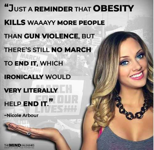 memes - nicole arbour guns - "Just A Reminder That Obesity Kills Waaayy More People Than Gun Violence, But There'S Still No March To End It, Which Ironically Would Very Literallych Help End It." Ulr Es Nicole Arbour Themind Unleashed