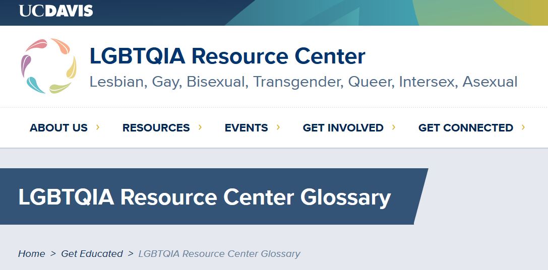 memes - web page - Ucdavis Lgbtqia Resource Center Lesbian, Gay, Bisexual, Transgender, Queer, Intersex, Asexual About Us > Resources > Events Get Involved > Get Connected> Lgbtqia Resource Center Glossary Home > Get Educated > Lgbtqia Resource Center Glo