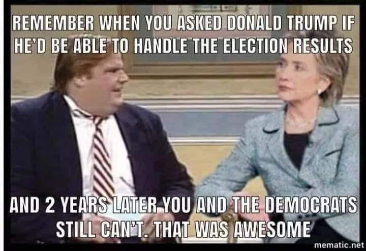 memes - chris farley hillary clinton memes - Remember When You Asked Donald Trump If He'D Be Able To Handle The Election Results And 2 Years Later You And The Democrats Still Canyt. That Was Awesome mematic.net