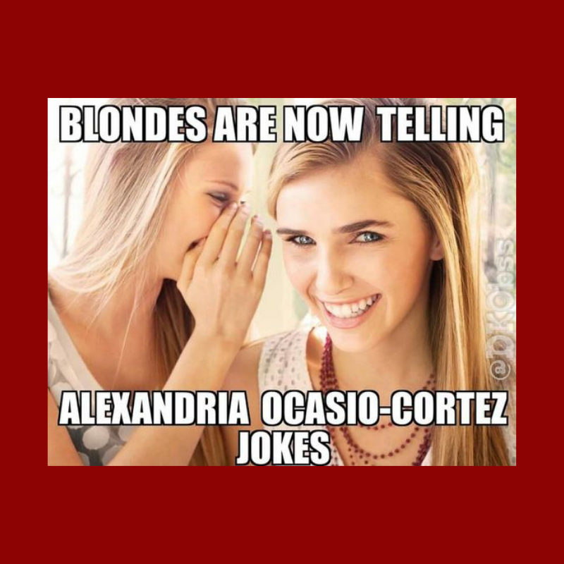 memes - aoc blonde jokes - Blondes Are Now Telling Alexandria Ocasio Cortez Jokes