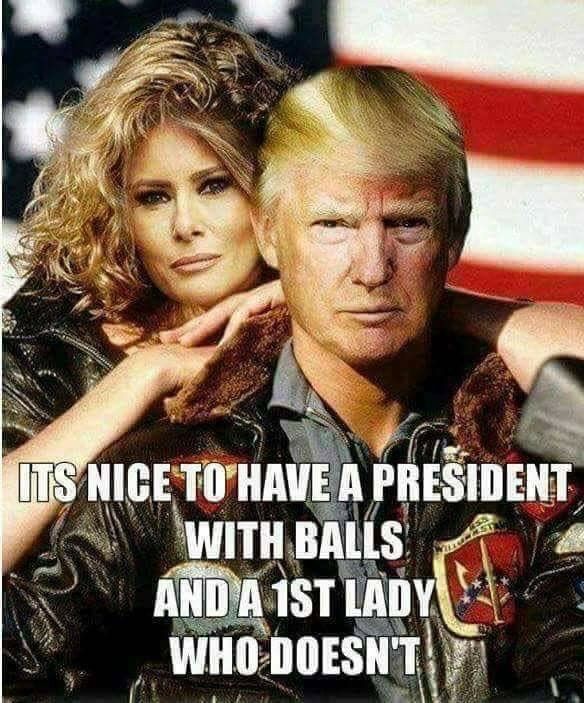 memes - trump top gun - Its Nice To Have A President With Balls And A 1ST Lady Who Doesn'T