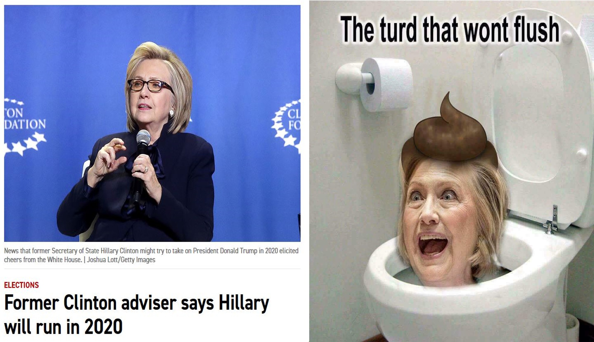 memes - photo caption - The turd that wont flush On Dation News that former Secretary of State Hillary Clinton might try to take on President Donald Trump in 2020 elicited cheers from the White House. Joshua LottGetty Images Elections Former Clinton advis