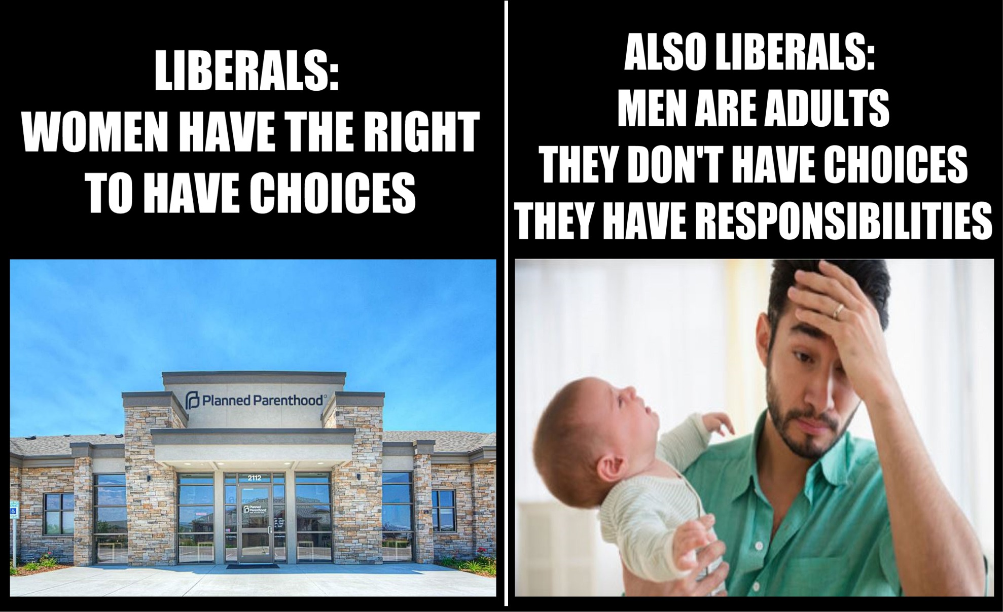 memes - presentation - Liberals Women Have The Right To Have Choices Also Liberals Men Are Adults They Don'T Have Choices They Have Responsibilities Planned Parenthood 2112 All