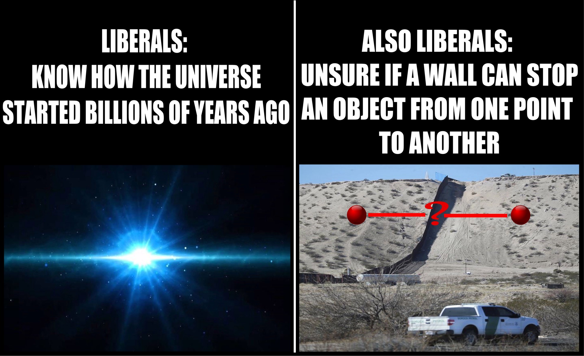 memes - atmosphere - Liberals Also Liberals Know How The Universe Unsure If A Wall Can Stop Started Billions Of Years Ago An Object From One Point To Another