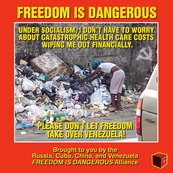 memes - mdg 1 eradicate extreme poverty and hunger - Le Freedom Is Dangerous Under Socialism I Don'T Have To Worry Sabout Catastrophic Health Care Costs Wiping Me Out Financially. Please Don'T Let Freedom Take Over Venezuela! Brought to you by the Russia,