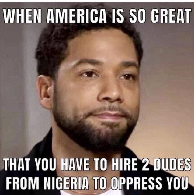 jussie smollett memes - america is so great you have - When America Is So Great That You Have To Hire 2 Dudes From Nigeria To Oppress You