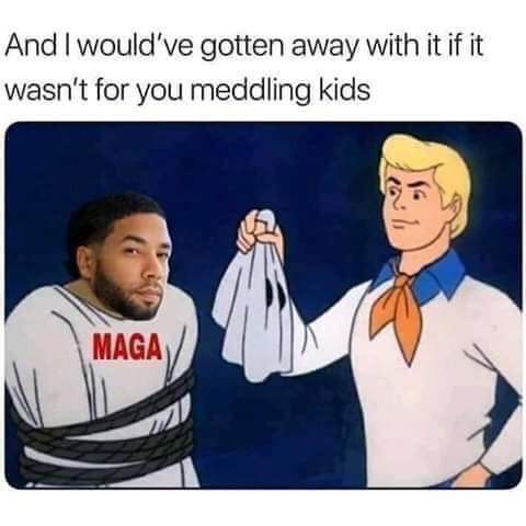jussie smollett memes - scooby doo taught us that the real monsters - And I would've gotten away with it if it wasn't for you meddling kids Maga