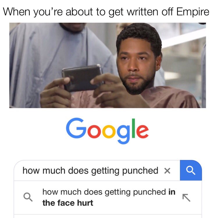 jussie smollett memes - learning - When you're about to get written off Empire Google how much does getting punched x o how much does getting punched in the face hurt
