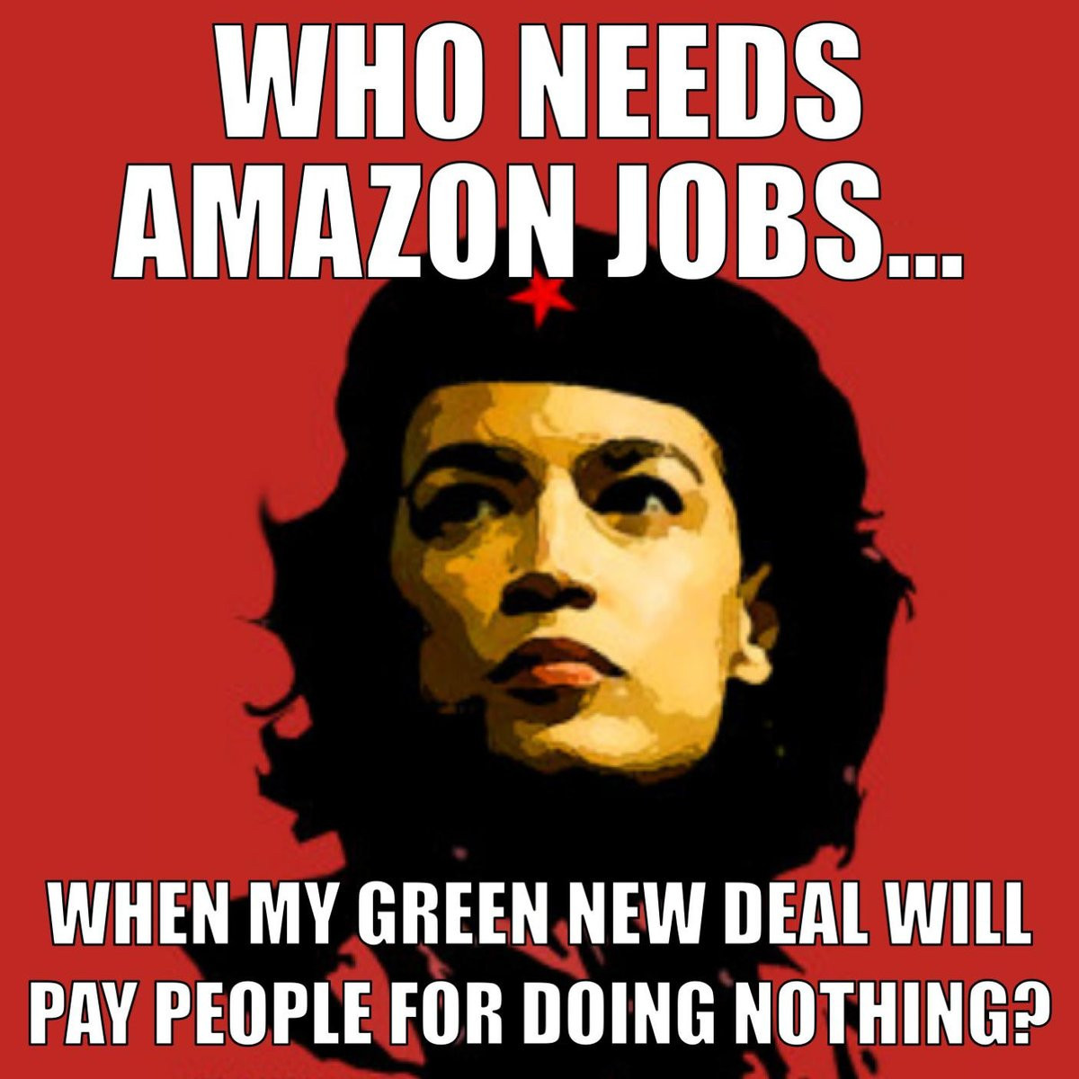 memes -  ocasio cortez che meme - Who Needs Amazon Jobs... When My Green New Deal Will Pay People For Doing Nothing?