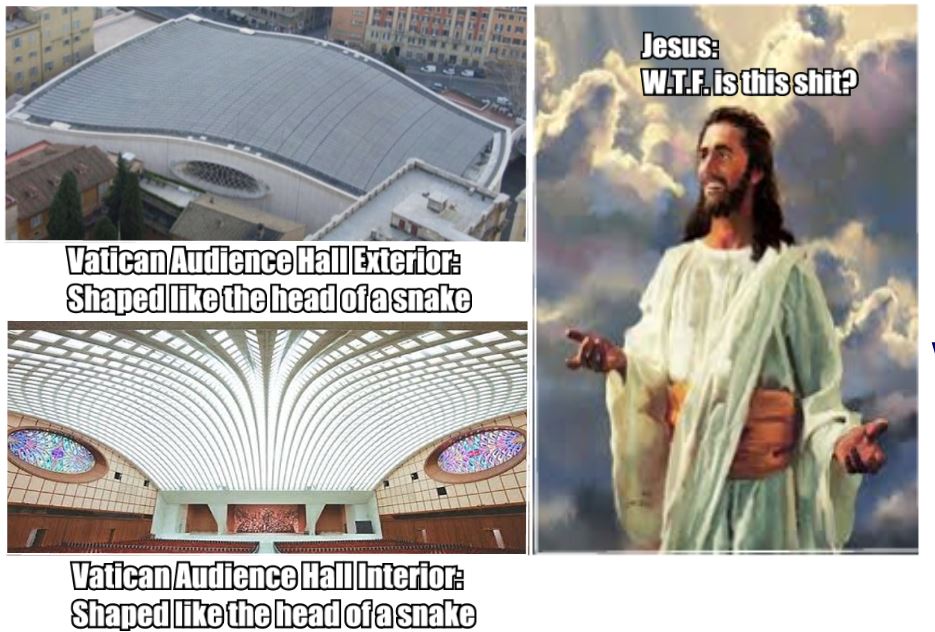 memes -  Jesus W.T.F. is this shit? Vatican Audience Hal Exterior Shaped the headofasnake Vatican Audience Hal Interior Shaped the headofa snake