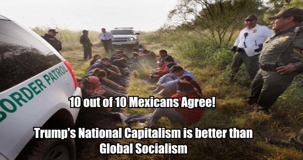memes -  monumento al divino salvador del mundo - 10 out of 10 Mexicans Agree! Sorder Patrol Trump's National Capitalism is better than Global Socialism