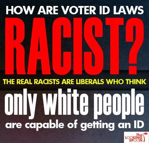 we need voter id - How Are Voter Id Laws Radiots The Real Racists Are Liberals Who Think only white people are capable of getting an Id