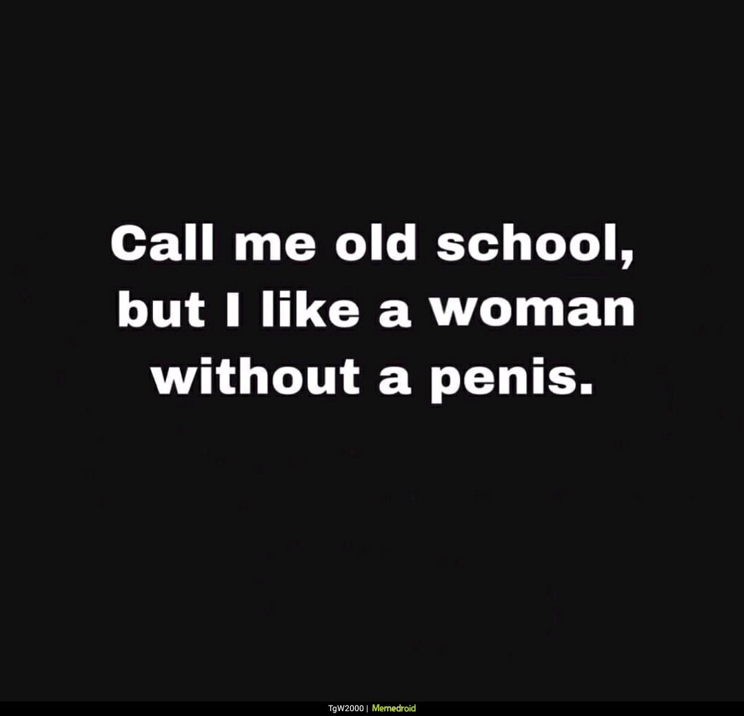 graphics - Call me old school, but I a woman without a penis. TgW2000 Memedroid