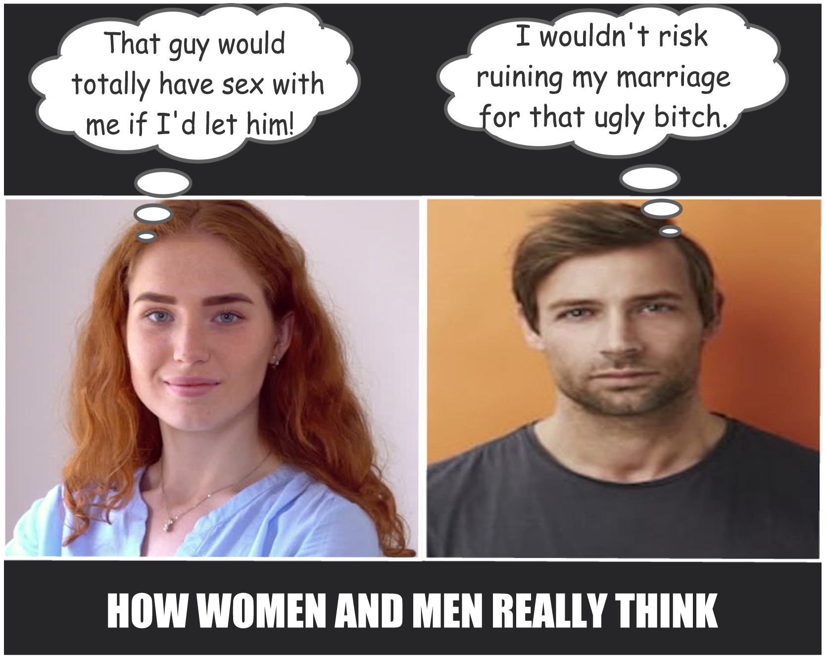 photo caption - That guy would totally have sex with me if I'd let him! I wouldn't risk ruining my marriage for that ugly bitch. How Women And Men Really Think