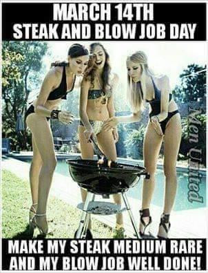 march 14 steak and bj day meme - March 14TH Steak And Blow Job Day mited Make My Steak Medium Rare And My Blow Job Well Done!